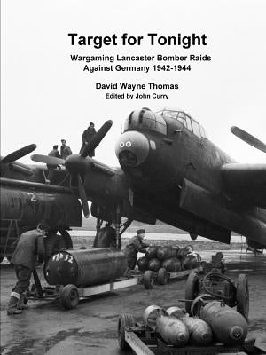 Target for Tonight: Wargaming Lancaster Bomber Raids Against Germany 1942-1944 by Curry, John