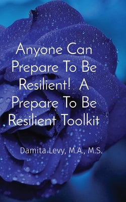 Anyone Can Prepare To Be Resilient! A Prepare To Be Resilient Toolkit by Levy, Damita