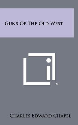 Guns Of The Old West by Chapel, Charles Edward