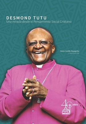 Desmond Tutu: Una mirada desde el pensamiento social cristiano by Olaya Requene, &#193;ngela Yesenia