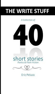 The Write Stuff: 40 Short Stories, Poetry & Flash Fiction by Peluso, Eric