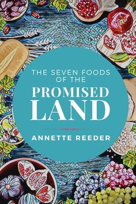 The Seven Foods of the Promised Land by Reeder, Annette