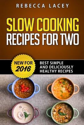 Slow Cooking for Two: Best Simple and Deliciously Healthy Recipes by Lacey, Rebecca