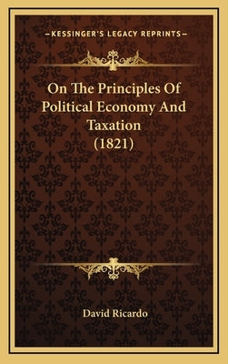 On The Principles Of Political Economy And Taxation (1821) by Ricardo, David
