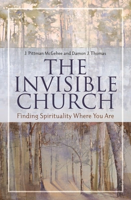 The Invisible Church: Finding Spirituality Where You Are by McGehee, J. Pittman