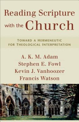 Reading Scripture with the Church: Toward a Hermeneutic for Theological Interpretation by Adam, A. K. M.