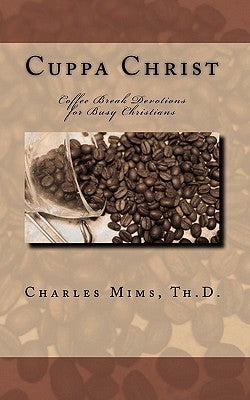 Cuppa Christ: Coffee Break Devotions for Busy Christians by Mims Th D., Charles S.
