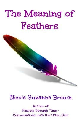 The Meaning of Feathers by Brown, Nicole Suzanne