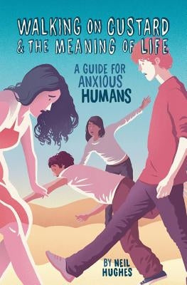 Walking on Custard & the Meaning of Life: A Guide for Anxious Humans by Hughes, Neil