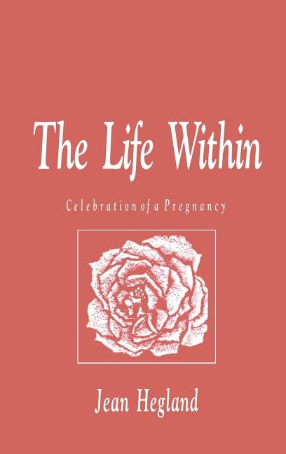 The Life Within: Celebration of a Pregnancy by Hegland, Jean