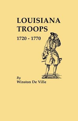 Louisiana Troops, 1720-1770 by De Ville, Winston