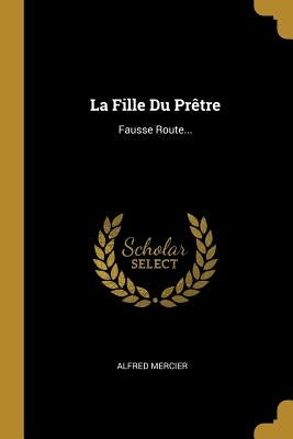 La Fille Du Prêtre: Fausse Route... by Mercier, Alfred