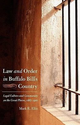 Law and Order in Buffalo Bill's Country: Legal Culture and Community on the Great Plains, 1867-1910 by Ellis, Mark R.