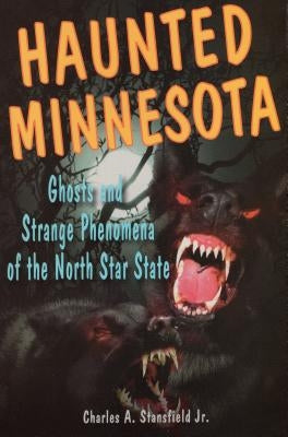 Haunted Minnesota: Ghosts and Strange Phenomena of the North Star State by Stansfield, Charles A.