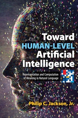 Toward Human-Level Artificial Intelligence: Representation and Computation of Meaning in Natural Language by Jackson, Philip C.