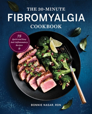 The 30-Minute Fibromyalgia Cookbook: 75 Quick and Easy Anti-Inflammatory Recipes by Nasar, Bonnie