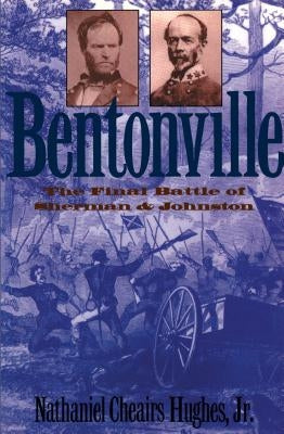 Bentonville: The Final Battle of Sherman and Johnston by Hughes, Nathaniel Cheairs