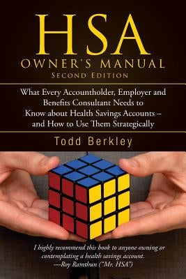 HSA Owners Manual: What Every Accountholder, Employer and Benefits Consultant Needs to Know about Health Savings Accounts - and How to Us by Berkley, Todd