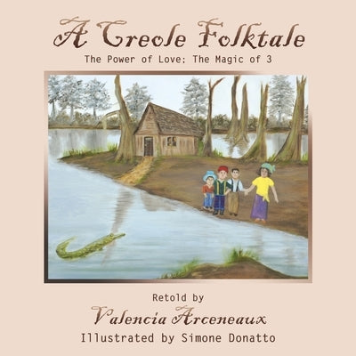 A Creole Folktale: The Power of Love; the Magic of 3 by Arceneaux, Valencia