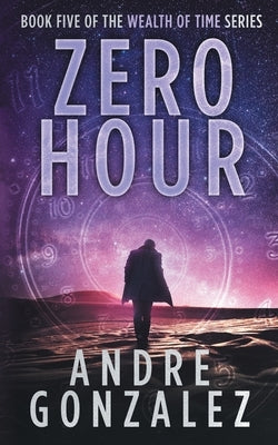 Zero Hour (Wealth of Time Series, Book 5) by Gonzalez, Andre