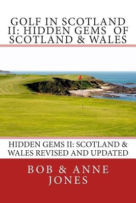 Golf in Scotland II: Hidden Gems of Scotland & Wales: Revised and Updated by Jones, Bob &. Anne