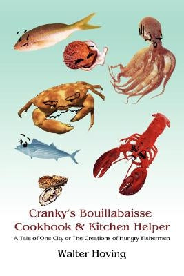 Cranky's Bouillabaisse Cookbook & Kitchen Helper: A Tale of One City or The Creations of Hungry Fishermen by Hoving, Walter