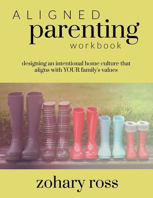 Aligned Parenting Workbook by Ross, Zohary