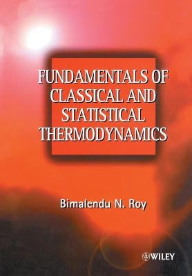 Fundamentals of Classical and Statistical Thermodynamics by Roy, Bimalendu N.