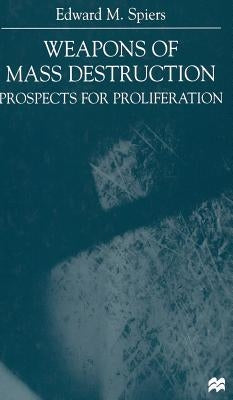 Weapons of Mass Destruction: Prospects for Proliferation by Spiers, E.