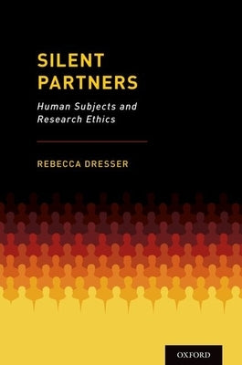 Silent Partners: Human Subjects and Research Ethics by Dresser, Rebecca