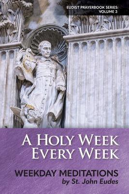 A Holy Week Every Week: Weekday Meditations by St. John Eudes by Heart of Home