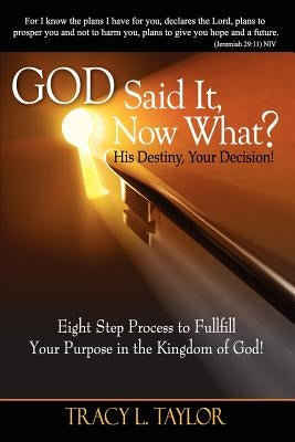 God Said It! Now What? His Destiny, Your Decision. Eight Step Process to Fulfill Your Purpose in the Kingdom of God! by Taylor, Tracy Lashunda