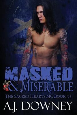 Masked & Miserable: The Sacred Hearts MC Book 3.5 by Downey, A. J.