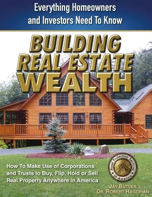 Building Real Estate Wealth: Everything Homeowners and Investors Need to Know by Butler, Jay