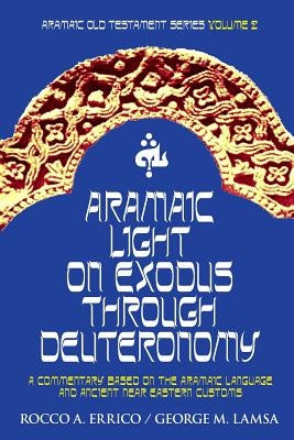 Aramaic Light on Exodus through Deuteronomy by Lamsa, George M.