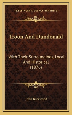 Troon And Dundonald: With Their Surroundings, Local And Historical (1876) by Kirkwood, John