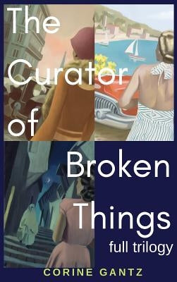 The Curator of Broken Things Trilogy: Full Trilogy by Gantz, Corine S.