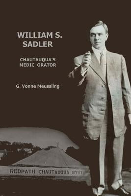 William S. Sadler: Chautauqua's Medic Orator by Bunker, John M.