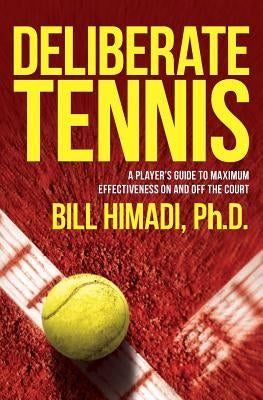 Deliberate Tennis: A Player's Guide to Maximum Effectiveness On and Off the Court by Himadi, Bill
