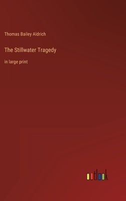 The Stillwater Tragedy: in large print by Aldrich, Thomas Bailey