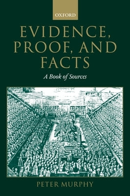 Evidence, Proof, and Facts: A Book of Sources by Murphy, Peter