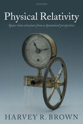 Physical Relativity: Space-Time Structure from a Dynamical Perspective by Brown, Harvey R.