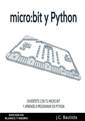 micro: bit y Python (Edición en Blanco y Negro) by Bautista, J. C.