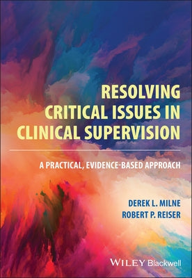 Resolving Critical Issues in Clinical Supervision by Milne, Derek L.