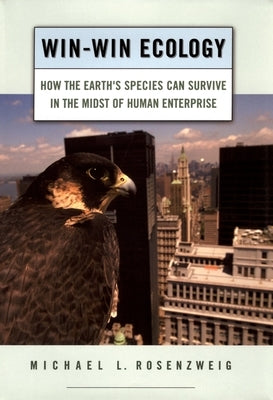 Win-Win Ecology: How the Earth's Species Can Survive in the Midst of Human Enterprise by Rosenzweig, Michael L.