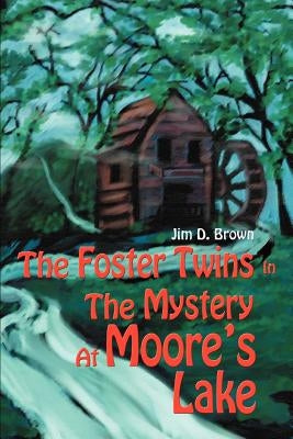The Foster Twins In The Mystery At Moore's Lake by Brown, Jim D.
