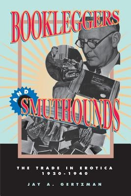 Bookleggers and Smuthounds: The Trade in Erotica, 192-194 by Gertzman, Jay A.