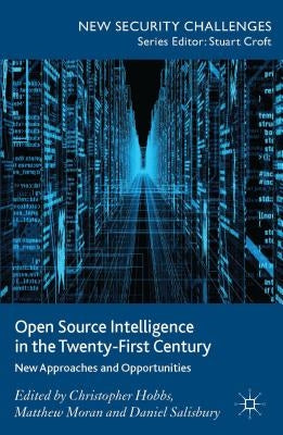Open Source Intelligence in the Twenty-First Century: New Approaches and Opportunities by Hobbs, C.