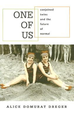 One of Us: Conjoined Twins and the Future of Normal by Dreger, Alice Domurat