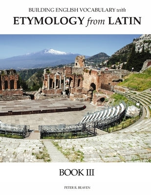 Building English Vocabulary with Etymology from Latin Book III by Beaven, Peter